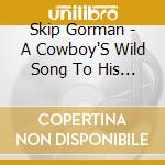 Skip Gorman - A Cowboy'S Wild Song To His Herd cd