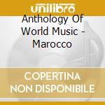 Anthology Of World Music - Marocco cd musicale di AA.VV.