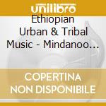 Ethiopian Urban & Tribal Music - Mindanoo Mistiru Vol.1 cd musicale di Ethiopian urban & tribal music