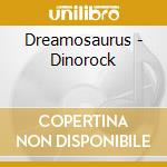 Dreamosaurus - Dinorock cd musicale di Dreamosaurus