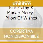 Fink Cathy & Marxer Marcy - Pillow Of Wishes cd