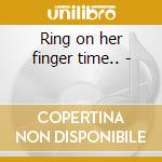 Ring on her finger time.. -