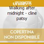 Walking after midnight - cline patsy cd musicale di Patsy Cline