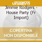 Jimmie Rodgers - House Party (Fr Import) cd musicale di Jimmie Rodgers