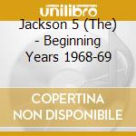 Jackson 5 (The) - Beginning Years 1968-69 cd musicale di Jackson 5 (The)