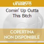Comin' Up Outta This Bitch cd