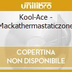 Kool-Ace - Mackathermastaticzone cd