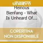 Heinous Bienfang - What Is Unheard Of Is Not cd