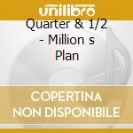 Quarter & 1/2 - Million s Plan cd