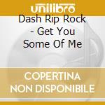 Dash Rip Rock - Get You Some Of Me cd