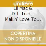 Lil Mac & D.J. Trick - Makin' Love To Money cd musicale di Lil Mac & D.J. Trick
