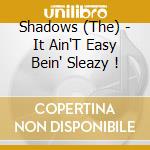 Shadows (The) - It Ain'T Easy Bein' Sleazy ! cd