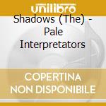 Shadows (The) - Pale Interpretators cd musicale di Shadows