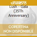 Lush - Gala (35Th Anniversary) cd