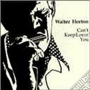 Walter Horton - Can't Keep Lovin'you cd musicale di Horton Walter