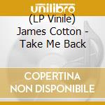 (LP Vinile) James Cotton - Take Me Back lp vinile di James Cotton