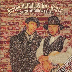 Roy Rogers & Norton Buffalo - Roots Of Our Nature cd musicale di Roy Rogers & Norton Buffalo