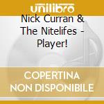 Nick Curran & The Nitelifes - Player! cd musicale di CURRAN NICK