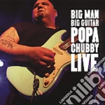 Popa Chubby - Big Man Big Guitar: Popa Chubby Live cd