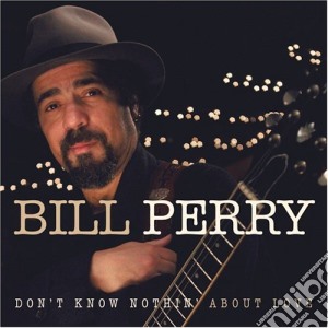 Bill Perry - Don'T Know Nothing About Love cd musicale di Bill Perry