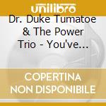 Dr. Duke Tumatoe & The Power Trio - You've Got The Problem!