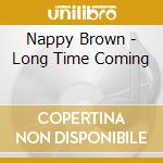 Nappy Brown - Long Time Coming cd musicale di NAPPY BROWN