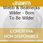 Webb & Beatnecks Wilder - Born To Be Wilder cd