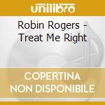 Robin Rogers - Treat Me Right cd musicale di ROGERS ROBIN