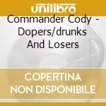 Commander Cody - Dopers/drunks And Losers cd musicale di COMMANDER CODY