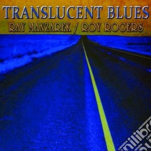 Ray Manzarek / Roy Rogers - Translucent Blues cd musicale di Ray manzarek/roy rog