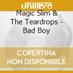 Magic Slim & The Teardrops - Bad Boy cd musicale di Magic Slim & The Teardrops
