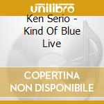 Ken Serio - Kind Of Blue Live cd