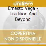 Ernesto Vega - Tradition And Beyond cd musicale di Ernesto Vega