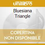 Bluesiana Triangle cd musicale di Triangle Bluesiana