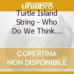 Turtle Island String - Who Do We Think We Are? cd