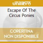 Escape Of The Circus Ponies cd