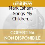 Mark Isham - Songs My Children Taught Me cd