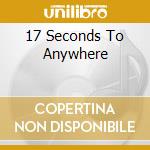 17 Seconds To Anywhere cd