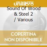 Sound Of Wood & Steel 2 / Various cd musicale di ARTISTI VARI
