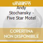 Andy Stochansky - Five Star Motel cd musicale di Andy Stochansky