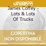 James Coffey - Lots & Lots Of Trucks