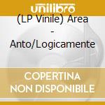 (LP Vinile) Area - Anto/Logicamente vinile