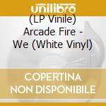 (LP Vinile) Arcade Fire - We (White Vinyl) vinile