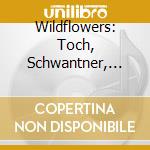 Wildflowers: Toch, Schwantner, Grainger, Wilson, Childs, Hart cd
