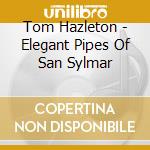 Tom Hazleton - Elegant Pipes Of San Sylmar cd