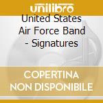 United States Air Force Band - Signatures cd musicale di United States Air Force Band