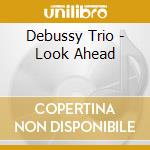Debussy Trio - Look Ahead cd musicale
