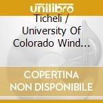 Ticheli / University Of Colorado Wind Ensemble - Of Love & Life cd musicale