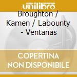 Broughton / Kamen / Labounty - Ventanas cd musicale di Broughton / Kamen / Labounty