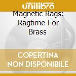 Magnetic Rags: Ragtime For Brass cd